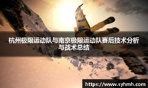 杭州极限运动队与南京极限运动队赛后技术分析与战术总结